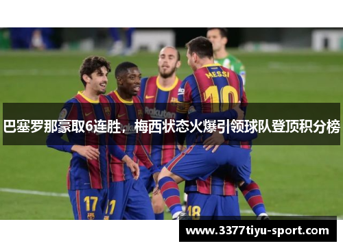 巴塞罗那豪取6连胜，梅西状态火爆引领球队登顶积分榜