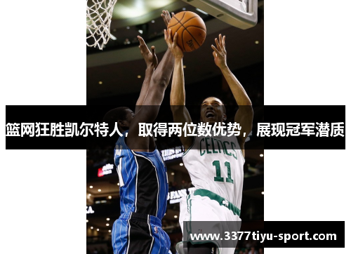 篮网狂胜凯尔特人，取得两位数优势，展现冠军潜质