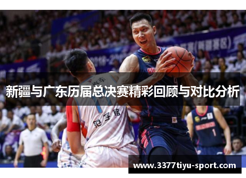 新疆与广东历届总决赛精彩回顾与对比分析