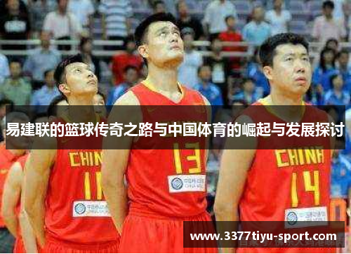 易建联的篮球传奇之路与中国体育的崛起与发展探讨