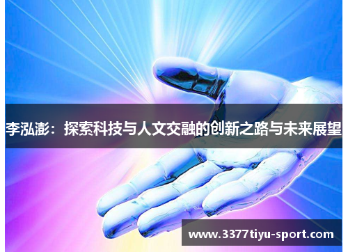 李泓澎：探索科技与人文交融的创新之路与未来展望